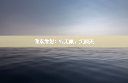 像素危射：钱无限，笑翻天