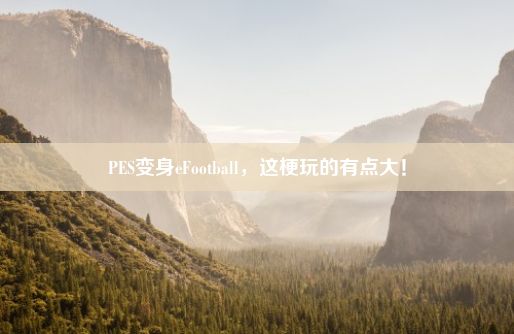 PES变身eFootball，这梗玩的有点大！