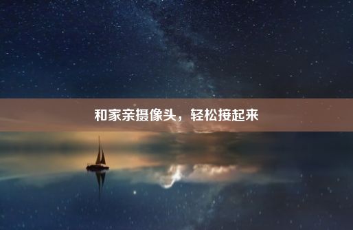 和家亲摄像头，轻松接起来