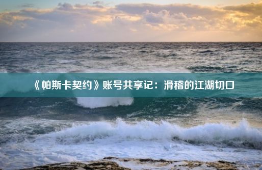 《帕斯卡契约》账号共享记：滑稽的江湖切口